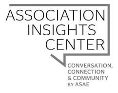 ASSOCIATION INSIGHTS CENTER CONVERSATION, CONNECTION & COMMUNITY BY ASAE