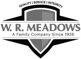W. R. MEADOWS A FAMILY COMPANY SINCE 1926 QUALITY | SERVICE | INTEGRITY