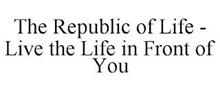 THE REPUBLIC OF LIFE LIVE THE LIFE IN FRONT OF YOU