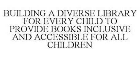 BUILDING A DIVERSE LIBRARY FOR EVERY CHILD TO PROVIDE BOOKS INCLUSIVE AND ACCESSIBLE FOR ALL CHILDREN