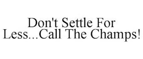 DON'T SETTLE FOR LESS...CALL THE CHAMPS!