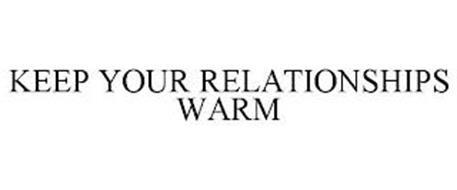 KEEP YOUR RELATIONSHIPS WARM