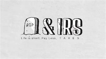 RIP & IRS LIFE IS SHORT. PAY LESS, TAXES.