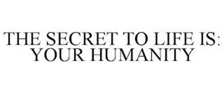 THE SECRET TO LIFE IS: YOUR HUMANITY