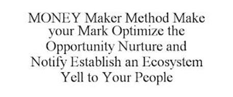 MONEY MAKER METHOD MAKE YOUR MARK OPTIMIZE THE OPPORTUNITY NURTURE AND NOTIFY ESTABLISH AN ECOSYSTEM YELL TO YOUR PEOPLE
