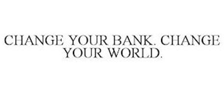 CHANGE YOUR BANK. CHANGE YOUR WORLD.