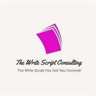 THE WRITE SCRIPT CONSULTING THE WRITE SCRIPT HAS GOT YOU COVERED!