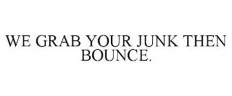 WE GRAB YOUR JUNK THEN BOUNCE.