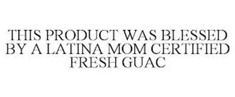 THIS PRODUCT WAS BLESSED BY A LATINA MOM CERTIFIED FRESH GUAC