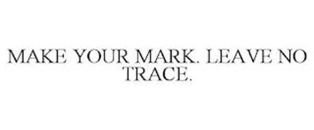MAKE YOUR MARK. LEAVE NO TRACE.