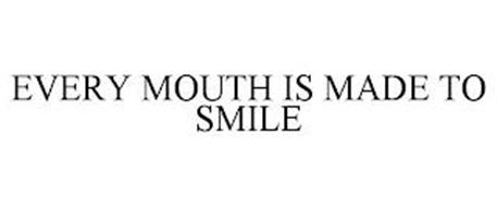 EVERY MOUTH IS MADE TO SMILE