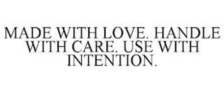 MADE WITH LOVE. HANDLE WITH CARE. USE WITH INTENTION.
