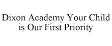 DIXON ACADEMY YOUR CHILD IS OUR FIRST PRIORITY