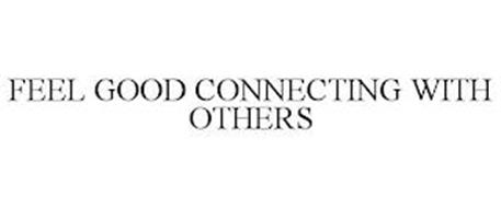 FEEL GOOD CONNECTING WITH OTHERS