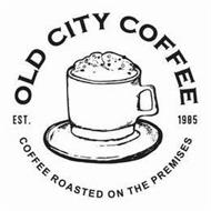 OLD CITY COFFEE EST. 1985 COFFEE ROASTED ON THE PREMISES