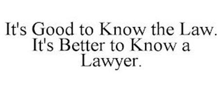 IT'S GOOD TO KNOW THE LAW. IT'S BETTER TO KNOW A LAWYER.
