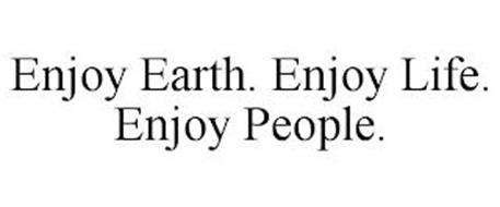 ENJOY EARTH. ENJOY LIFE. ENJOY PEOPLE.