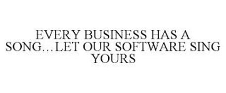 EVERY BUSINESS HAS A SONG...LET OUR SOFTWARE SING YOURS