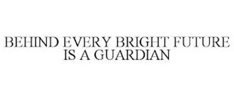 BEHIND EVERY BRIGHT FUTURE IS A GUARDIAN