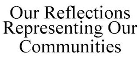 OUR REFLECTIONS REPRESENTING OUR COMMUNITIES