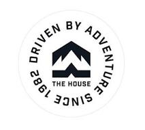 THE HOUSE SINCE 1982 DRIVEN BY ADVENTURE