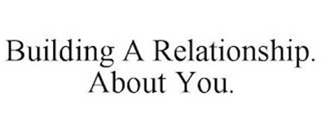 BUILDING A RELATIONSHIP. ABOUT YOU.