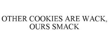 OTHER COOKIES ARE WACK, OURS SMACK
