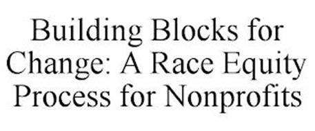 BUILDING BLOCKS FOR CHANGE: A RACE EQUITY PROCESS FOR NONPROFITS