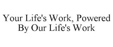 YOUR LIFE'S WORK, POWERED BY OUR LIFE'S WORK