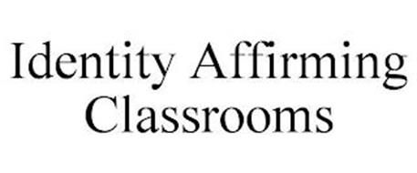 IDENTITY AFFIRMING CLASSROOMS
