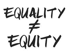 EQUALITY DOES NOT EQUAL EQUITY