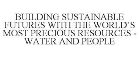 BUILDING SUSTAINABLE FUTURES WITH THE WORLD'S MOST PRECIOUS RESOURCES - WATER AND PEOPLE