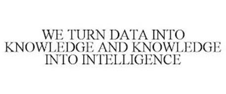 WE TURN DATA INTO KNOWLEDGE AND KNOWLEDGE INTO INTELLIGENCE