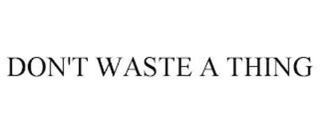 DON'T WASTE A THING