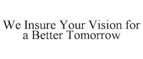 WE INSURE YOUR VISION FOR A BETTER TOMORROW