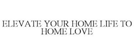 ELEVATE YOUR HOME LIFE TO HOME LOVE
