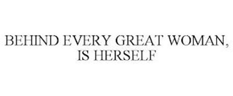 BEHIND EVERY GREAT WOMAN, IS HERSELF