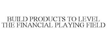 BUILD PRODUCTS TO LEVEL THE FINANCIAL PLAYING FIELD