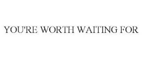 YOU'RE WORTH WAITING FOR