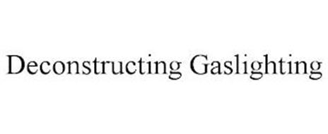 DECONSTRUCTING GASLIGHTING