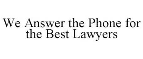 WE ANSWER THE PHONE FOR THE BEST LAWYERS