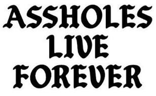 ASSHOLES LIVE FOREVER
