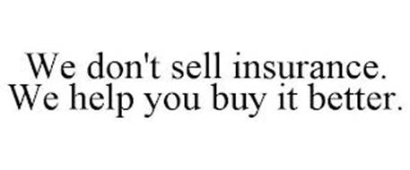 WE DON'T SELL INSURANCE. WE HELP YOU BUY IT BETTER.