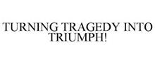 TURNING TRAGEDY INTO TRIUMPH!