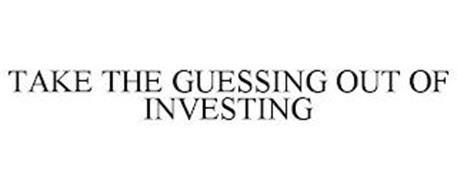 TAKE THE GUESSING OUT OF INVESTING
