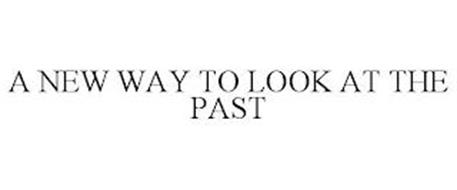 A NEW WAY TO LOOK AT THE PAST