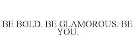 BE BOLD. BE GLAMOROUS. BE YOU.