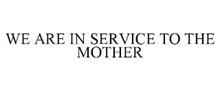 WE ARE IN SERVICE TO THE MOTHER