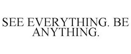 SEE EVERYTHING. BE ANYTHING.