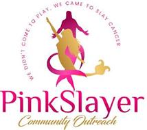 PINKSLAYER COMMUNITY OUTREACH WE DIDN'T COME TO PLAY, WE CAME TO SLAY CANCER